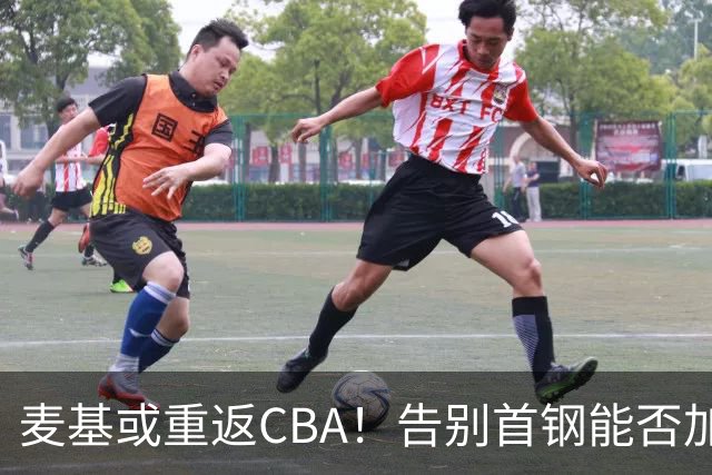 麦基或重返CBA！告别首钢能否加盟上海？他能顶替白边吗？